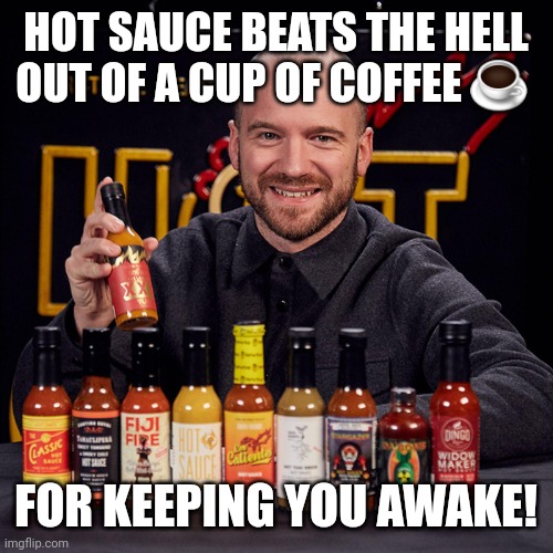 Hot stuff guy | HOT SAUCE BEATS THE HELL OUT OF A CUP OF COFFEE ☕️; FOR KEEPING YOU AWAKE! | image tagged in hot stuff guy | made w/ Imgflip meme maker