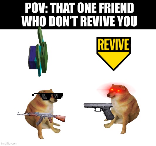 R u serious rn bro | POV: THAT ONE FRIEND WHO DON’T REVIVE YOU | image tagged in certified bruh moment | made w/ Imgflip meme maker
