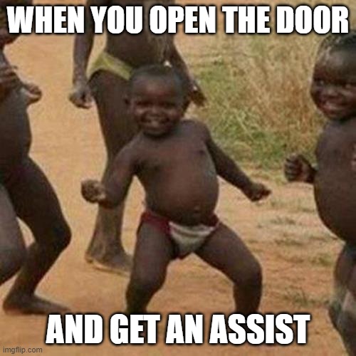 Uncreative title | WHEN YOU OPEN THE DOOR; AND GET AN ASSIST | image tagged in memes,third world success kid | made w/ Imgflip meme maker