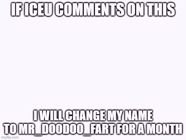 don't comment please | IF ICEU COMMENTS ON THIS; I WILL CHANGE MY NAME TO MR_DOODOO_FART FOR A MONTH | image tagged in hey no snooping around my tags | made w/ Imgflip meme maker