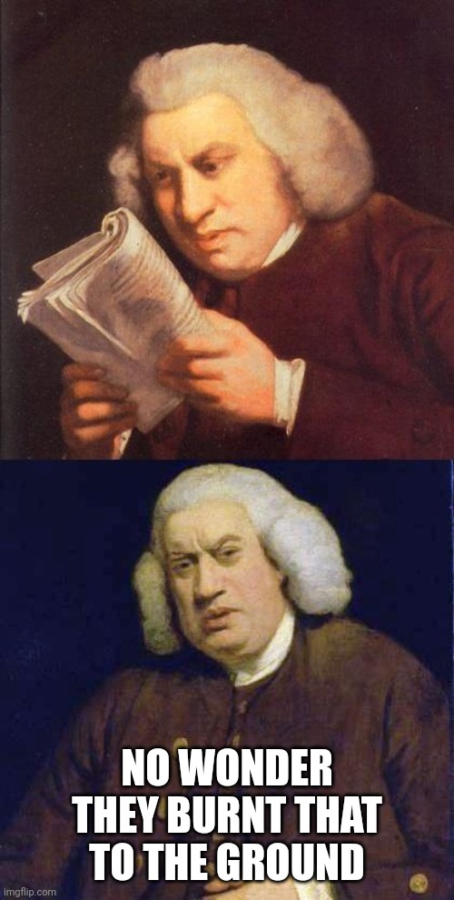 Dafuq did I just read | NO WONDER THEY BURNT THAT TO THE GROUND | image tagged in dafuq did i just read | made w/ Imgflip meme maker