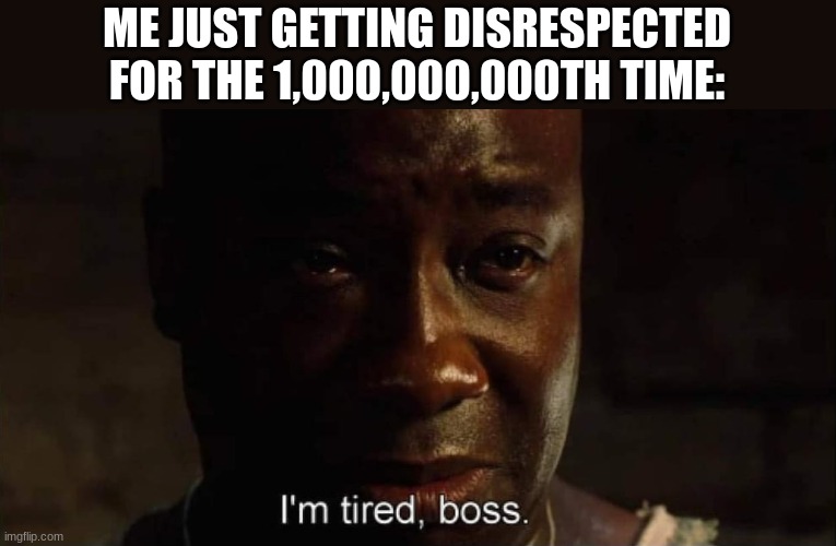 I'm tired boss Memes Imgflip