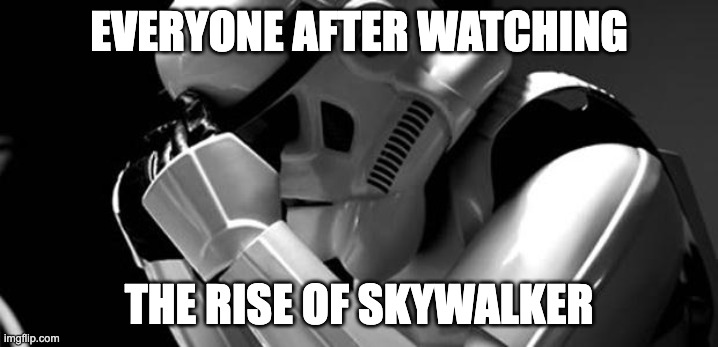 Star wars | EVERYONE AFTER WATCHING; THE RISE OF SKYWALKER | image tagged in star wars | made w/ Imgflip meme maker