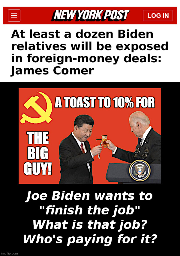 Joe Biden Wants To "Finish The Job" | image tagged in joe biden,made in china,finish the job,10 percent for the big guy,president xi | made w/ Imgflip meme maker