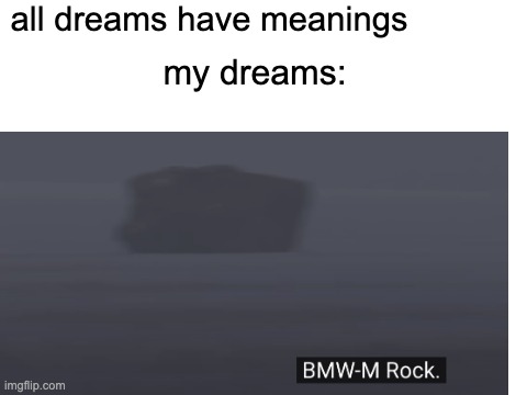 rock | all dreams have meanings; my dreams: | image tagged in funny,funny memes,memes,rock | made w/ Imgflip meme maker