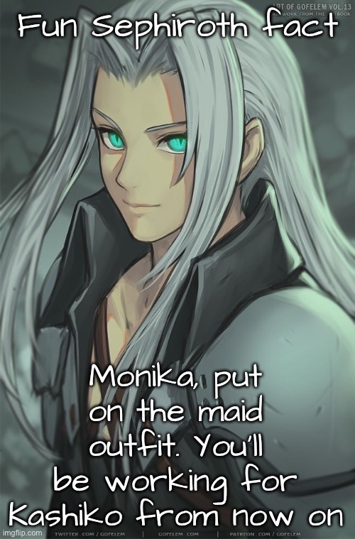 Fun Sephiroth fact; Monika, put on the maid outfit. You’ll be working for Kashiko from now on | made w/ Imgflip meme maker