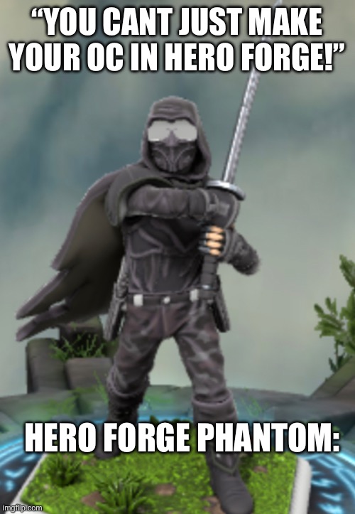 holy god painting them is so hard for no reason | “YOU CANT JUST MAKE YOUR OC IN HERO FORGE!”; HERO FORGE PHANTOM: | image tagged in yuh | made w/ Imgflip meme maker