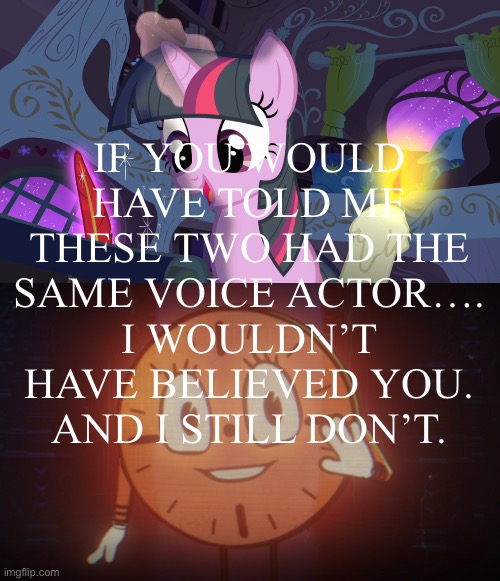 Makes zero sense. | IF YOU WOULD HAVE TOLD ME THESE TWO HAD THE SAME VOICE ACTOR….
I WOULDN’T HAVE BELIEVED YOU.
AND I STILL DON’T. | image tagged in loki,my little pony | made w/ Imgflip meme maker