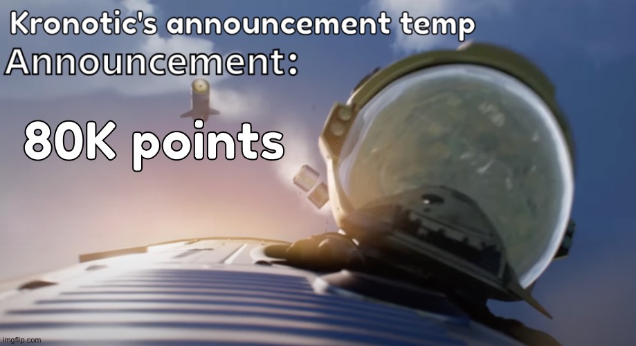 Kronotic's announcement temp #2 | 80K points | image tagged in kronotic's announcement temp 2 | made w/ Imgflip meme maker