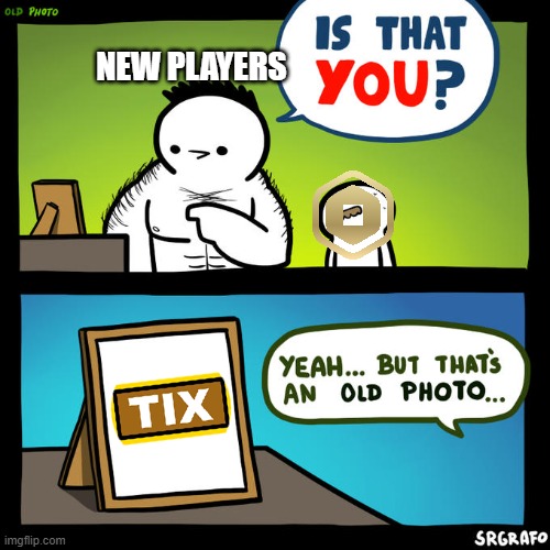 Tix was a really cool idea. Can we get it back? | NEW PLAYERS | image tagged in is that you yeah but that's an old photo,roblox | made w/ Imgflip meme maker