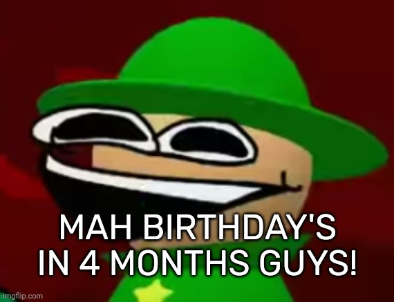 Very cool update on my birthday | MAH BIRTHDAY'S IN 4 MONTHS GUYS! | image tagged in bandu but he's laughing his a s off,idk,stuff,s o u p,carck | made w/ Imgflip meme maker