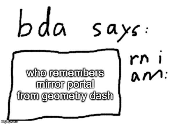OFFICIAL badlydrawnaxolotl announcement temp | who remembers mirror portal from geometry dash | image tagged in official badlydrawnaxolotl announcement temp | made w/ Imgflip meme maker