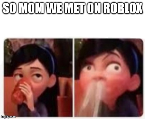 . | SO MOM WE MET ON ROBLOX | image tagged in violet's embarrassment | made w/ Imgflip meme maker