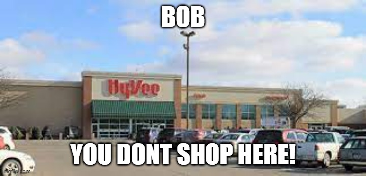 lol | BOB; YOU DONT SHOP HERE! | image tagged in lol so funny | made w/ Imgflip meme maker