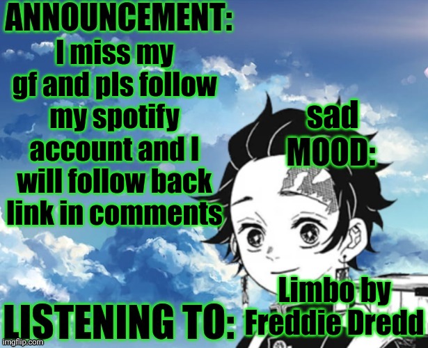 My announcement Template | I miss my gf and pls follow my spotify account and I will follow back link in comments; sad; Limbo by Freddie Dredd | image tagged in my announcement template | made w/ Imgflip meme maker