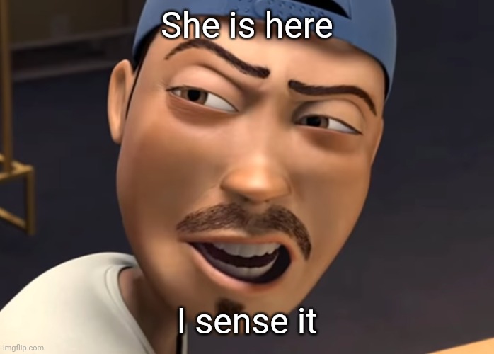 He is here I sense it | She is here I sense it | image tagged in he is here i sense it | made w/ Imgflip meme maker