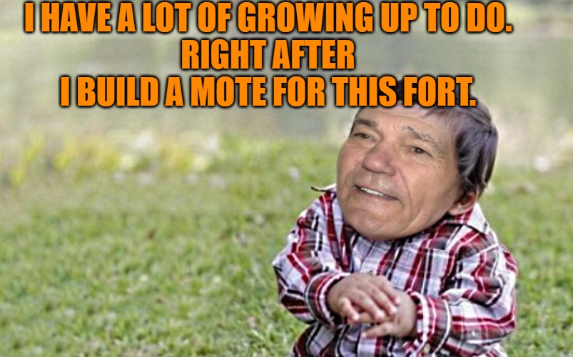 evil-kewlew-toddler | I HAVE A LOT OF GROWING UP TO DO.
RIGHT AFTER I BUILD A MOTE FOR THIS FORT. | image tagged in evil-kewlew-toddler | made w/ Imgflip meme maker