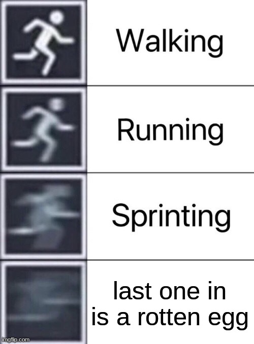 Walking, Running, Sprinting | last one in is a rotten egg | image tagged in walking running sprinting,memes | made w/ Imgflip meme maker