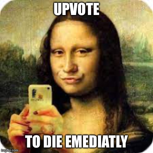 Hahhahhahah | UPVOTE; TO DIE EMEDIATLY | image tagged in wow | made w/ Imgflip meme maker