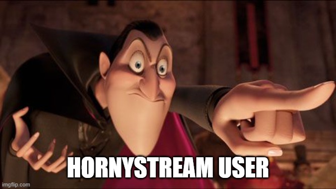 Hotel Transylvania Dracula pointing meme | HORNYSTREAM USER | image tagged in hotel transylvania dracula pointing meme | made w/ Imgflip meme maker