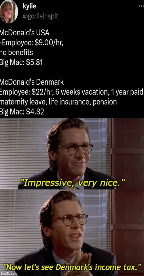 The world's 15th most costly nation is Denmark. Where I am currently living, a nearby McDonald's pays $17 per hour. | "Impressive, very nice."; "Now let's see Denmark's income tax." | made w/ Imgflip meme maker