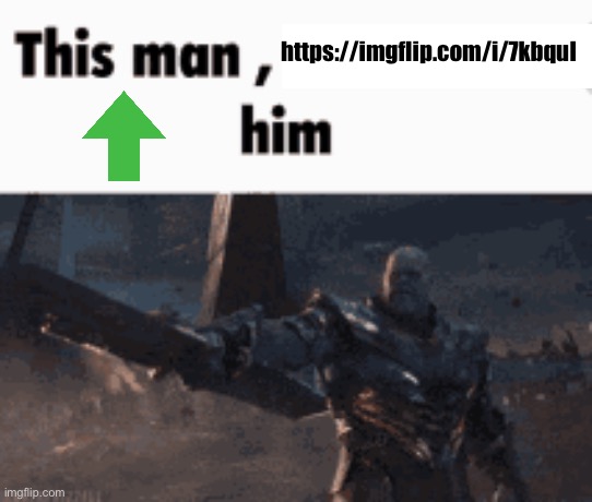 This man, _____ him | https://imgflip.com/i/7kbqul | image tagged in this man _____ him | made w/ Imgflip meme maker