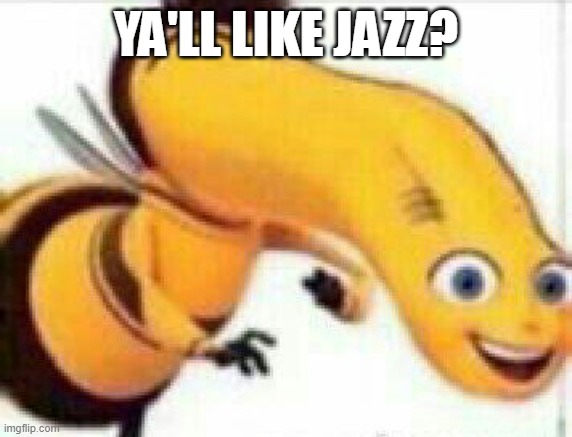 Bad Barry. | YA'LL LIKE JAZZ? | image tagged in bad barry | made w/ Imgflip meme maker