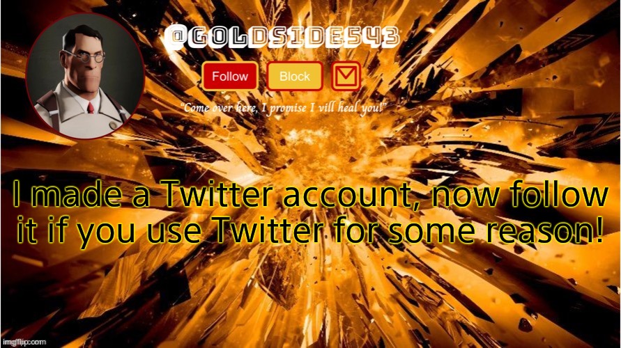 Twitter ig | I made a Twitter account, now follow it if you use Twitter for some reason! | image tagged in gold's announcement template | made w/ Imgflip meme maker