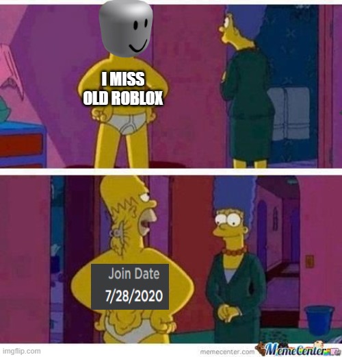 bro joined in 2020 | I MISS OLD ROBLOX | image tagged in skinny homer,roblox,roblox meme,funny | made w/ Imgflip meme maker