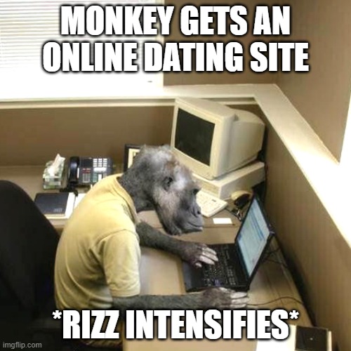 Monkey Business | MONKEY GETS AN ONLINE DATING SITE; *RIZZ INTENSIFIES* | image tagged in memes,monkey business | made w/ Imgflip meme maker