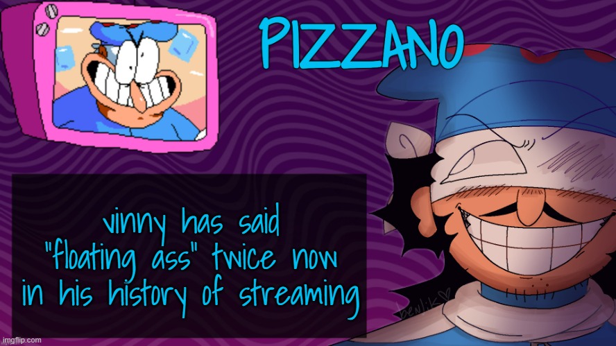 Pizzano's Gnarly Action-Packed Announcement Temp | vinny has said "floating ass" twice now in his history of streaming | image tagged in pizzano's gnarly action-packed announcement temp | made w/ Imgflip meme maker
