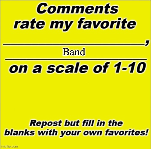 Rate my favorite __ | Band | image tagged in rate my favorite __ | made w/ Imgflip meme maker