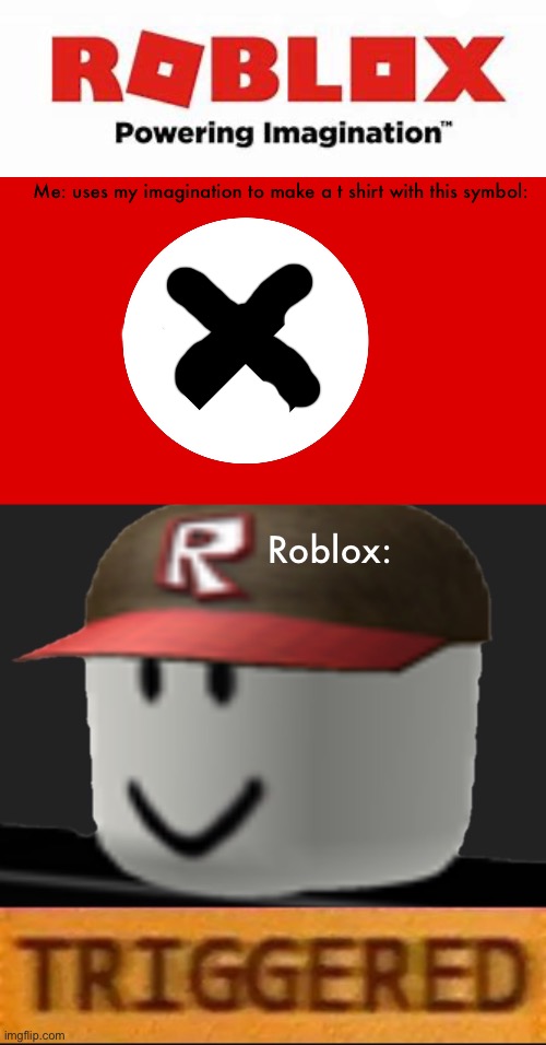 Un powering imagination ? | Me: uses my imagination to make a t shirt with this symbol:; Roblox: | image tagged in roblox powering imagination,nazi flag,roblox triggered | made w/ Imgflip meme maker