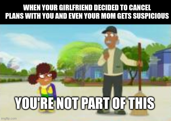 Seriously, they're not | WHEN YOUR GIRLFRIEND DECIDED TO CANCEL PLANS WITH YOU AND EVEN YOUR MOM GETS SUSPICIOUS; YOU'RE NOT PART OF THIS | image tagged in hamster and gretel,couples | made w/ Imgflip meme maker