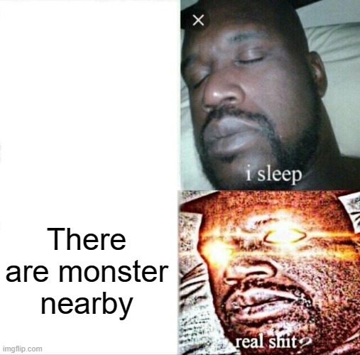 Sleeping Shaq Meme | There are monster nearby | image tagged in memes,sleeping shaq | made w/ Imgflip meme maker