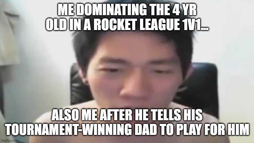 fr tho | ME DOMINATING THE 4 YR OLD IN A ROCKET LEAGUE 1V1... ALSO ME AFTER HE TELLS HIS TOURNAMENT-WINNING DAD TO PLAY FOR HIM | image tagged in angry korean gamer omfg not yet againnnn | made w/ Imgflip meme maker