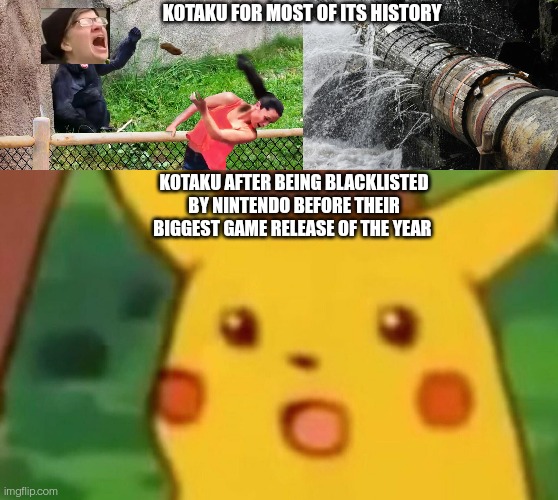 Woketakutendo | KOTAKU FOR MOST OF ITS HISTORY; KOTAKU AFTER BEING BLACKLISTED BY NINTENDO BEFORE THEIR BIGGEST GAME RELEASE OF THE YEAR | image tagged in memes,surprised pikachu,nintendo,woke,angry sjw | made w/ Imgflip meme maker