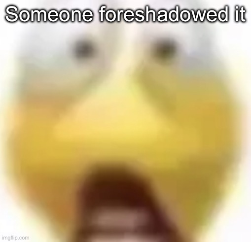 Shocked | Someone foreshadowed it | image tagged in shocked | made w/ Imgflip meme maker