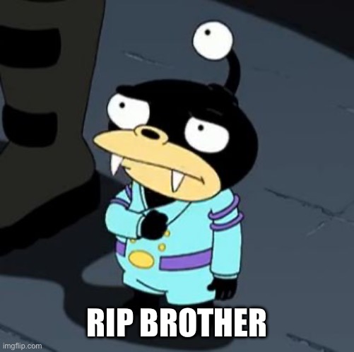 Lord Nibbler | RIP BROTHER | image tagged in lord nibbler | made w/ Imgflip meme maker