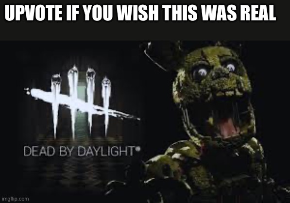He would actually be so cool though | UPVOTE IF YOU WISH THIS WAS REAL | image tagged in springtrap | made w/ Imgflip meme maker