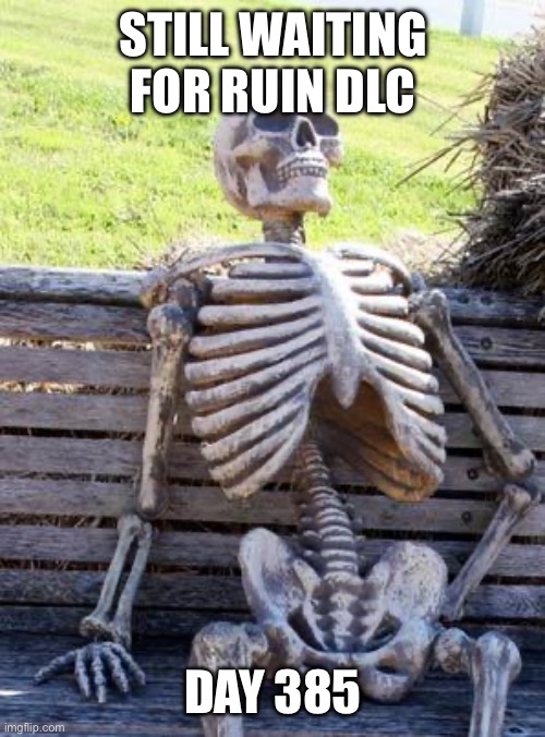 It probably hasn’t been 378 days but since it was announced, i was just guessing | STILL WAITING FOR RUIN DLC; DAY 385 | image tagged in memes,waiting skeleton,fnaf | made w/ Imgflip meme maker