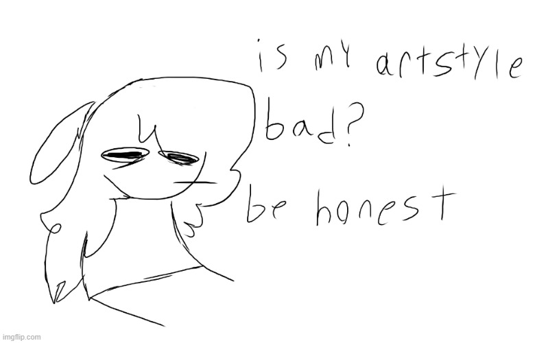 fr tho is it bad cuz im tryin to get a new artstyle again | made w/ Imgflip meme maker
