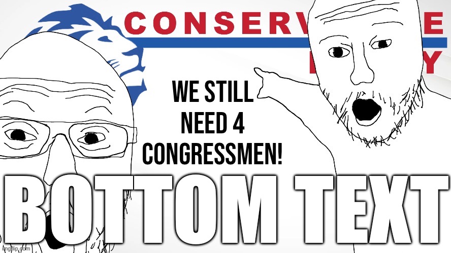 Conservative Party with pointing wojaks | We still need 4 Congressmen! BOTTOM TEXT | image tagged in conservative party with pointing wojaks | made w/ Imgflip meme maker