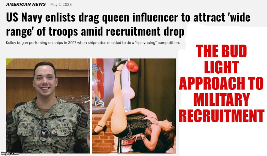THE BUD LIGHT APPROACH TO MILITARY RECRUITMENT | image tagged in military,navy,drag queen,bud light | made w/ Imgflip meme maker