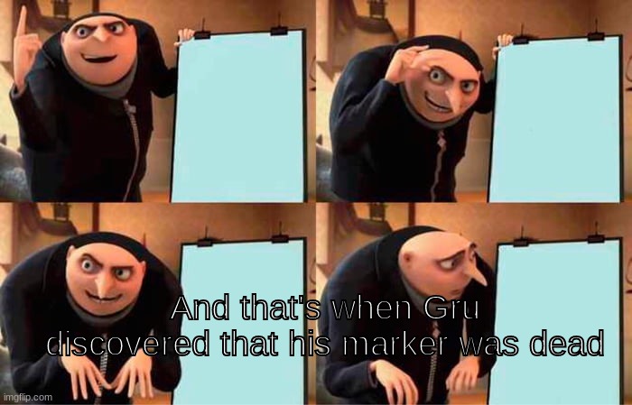 Gru's Plan Meme | And that's when Gru discovered that his marker was dead | image tagged in memes,gru's plan | made w/ Imgflip meme maker