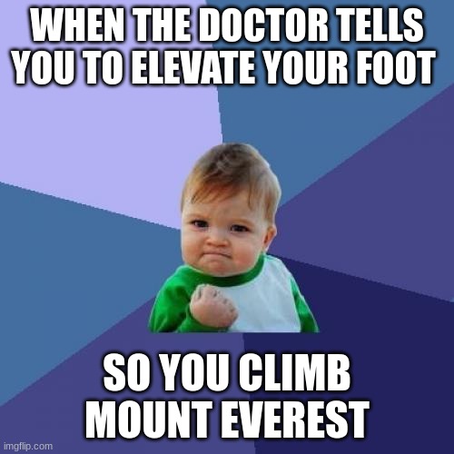 Success Kid | WHEN THE DOCTOR TELLS YOU TO ELEVATE YOUR FOOT; SO YOU CLIMB MOUNT EVEREST | image tagged in memes,success kid | made w/ Imgflip meme maker