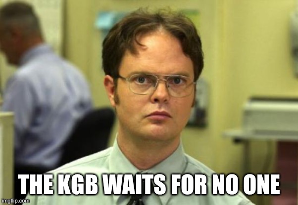 Dwight Schrute Meme | THE KGB WAITS FOR NO ONE | image tagged in memes,dwight schrute | made w/ Imgflip meme maker