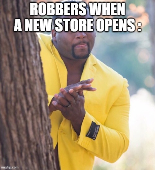 Man behind tree | ROBBERS WHEN A NEW STORE OPENS : | image tagged in man behind tree | made w/ Imgflip meme maker