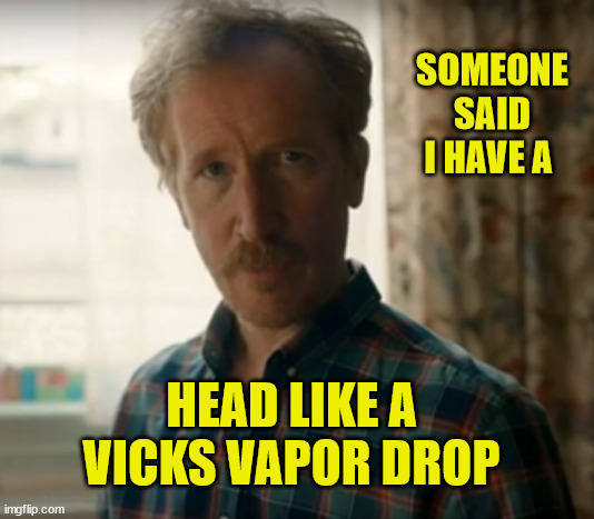 Vicks Vapo drop | SOMEONE SAID I HAVE A; HEAD LIKE A VICKS VAPOR DROP | image tagged in accurate,coughing,head,new zealand,tv ads,supermarket | made w/ Imgflip meme maker