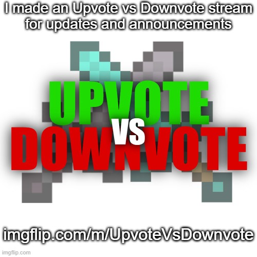 New Upvote vs. Downvote Stream! (imgflip.com/m/UpvoteVsDownvote) | I made an Upvote vs Downvote stream
for updates and announcements; imgflip.com/m/UpvoteVsDownvote | image tagged in upvote vs downvote,stream | made w/ Imgflip meme maker